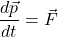 \begin{equation*}  \frac{d \vec{p} }{ d t } = \vec{F} \end{equation*}