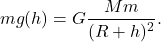 \[mg(h) = G \frac{Mm}{(R + h)^2}.\]