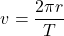 \[\begin{eqution} \label{2} v = \frac{2 \pi r}{T} \end{equation}\]