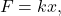 \begin{equation*} F = kx, \end{equation*}