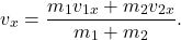 \[v_x = \frac{ m_1 v_{1x} + m_2 v_{2x}}{ m_1 + m_2} .\]