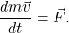 \[\frac{d m \vec{v}} {dt} = \vec{F}.\]