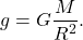 \begin{equation*}  g = G\frac{M}{R^2}. \end{equation*}