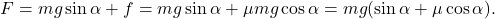 \[F = mg \sin{\alpha} + f = mg \sin{\alpha} + \mu mg \cos{\alpha} = mg(\sin{\alpha} + \mu \cos{\alpha}).\]