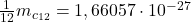 \frac{1}{12}m_{c_{12}} = 1,66057 \cdot 10^{-27}