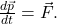 \frac{d \vec{p}}{d t} = \vec{F}.