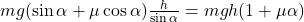 mg(\sin{\alpha} + \mu \cos{\alpha}) \frac{h}{\sin{\alpha}} = mgh(1 + \mu \ctg{\alpha})