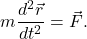 \[m\frac{d^2\vec{r}}{dt^2} = \vec{F}.\]