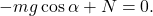 \begin{equation*}  - mg \cos{\alpha} + N = 0. \end{equation*}