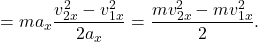 \[= m a_x \frac{v^2_{2x} - v^2_{1x}}{2a_x} = \frac{m v^2_{2x} - m v^2_{1x}}{2}.\]