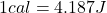 \[1 cal = 4.187 J\]