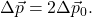 \Delta \vec{p} = 2 \Delta \vec{p}_0 .