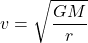 \begin{equation*} v = \sqrt{\frac{GM}{r}} \end{equation*}