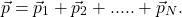 \[\vec{p} = \vec{p}_1 + \vec{p}_2 + ..... + \vec{p}_N .\]