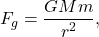 \[F_g = \frac{G M m}{r^2},\]