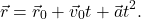 \[\vec{r} = \vec{r}_0 + \vec{v}_0t + \vec{a}t^2.\]