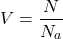 \[V = \frac{N}{N_a}\]