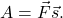 \[A = \vec{F} \vec{s}.\]