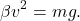 \[\beta v^2 = mg.\]