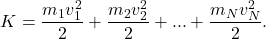 \[K = \frac{m_1v^2_1}{2} + \frac{m_2v^2_2}{2} + ... + \frac{m_Nv^2_N}{2}.\]