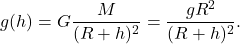 \[g(h) = G\frac{M}{(R + h)^2}= \frac{gR^2}{(R + h)^2}.\]