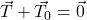 \vec{T} + \vec{T}_0 = \vec{0}