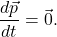 \[\frac{d \vec{p}}{dt} = \vec{0}.\]