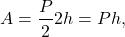 \[A = \frac{P}{2} 2h = P h,\]