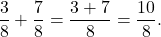 \[\frac{3}{8} + \frac{7}{8} = \frac{3 + 7}{8} = \frac{10}{8}.\]