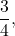 \[\frac{3}{4},\]