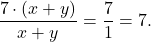 \[ \frac {7 \cdot (x+y)}{x+y} = \frac{7}{1} = 7.\]