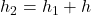   h_2 = h_1 + h 