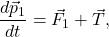 \begin{equation*} \frac{d\vec{p}_1}{d t} = \vec{F}_1 + \vec{T} , \end{equation*}