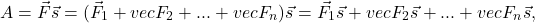 \[A = \vec{F} \vec{s} = (\vec{F}_1 + vec{F}_2+...+vec{F}_n) \vec{s} = \vec{F}_1 \vec{s} + vec{F}_2 \vec{s}+...+vec{F}_n \vec{s},\]