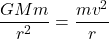 \[\frac{G M m}{r^2} = \frac{mv^2}{r}\]