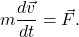 \[m \frac{d\vec{v}}{dt} = \vec{F} .\]