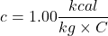 \[c = 1.00 \frac{kcal}{kg\times C}\]