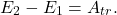 \[E_2 - E_1 = A_{tr}.\]