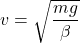 \begin{equation*}  v = \sqrt{\frac{mg}{\beta}} \end{equation*}